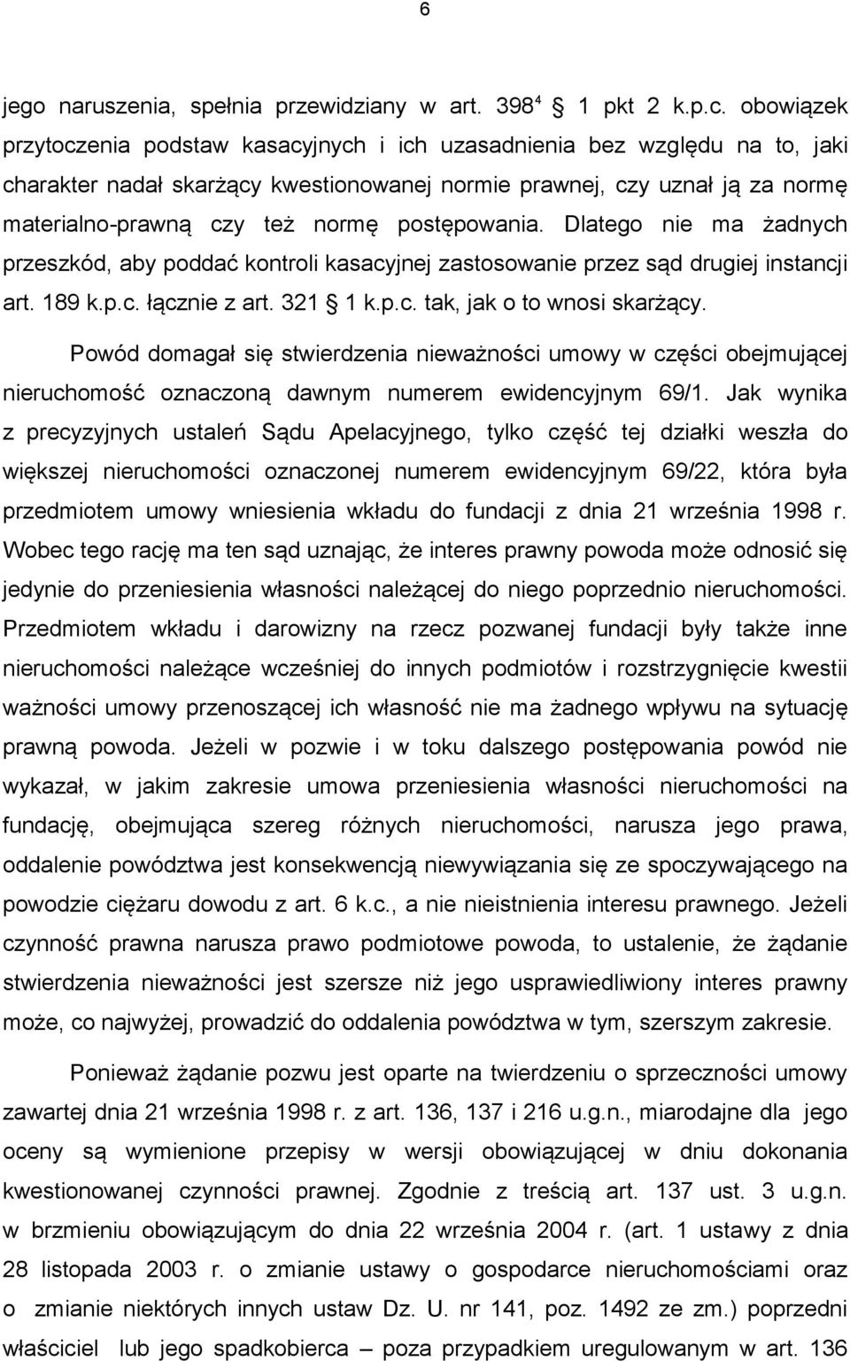 postępowania. Dlatego nie ma żadnych przeszkód, aby poddać kontroli kasacyjnej zastosowanie przez sąd drugiej instancji art. 189 k.p.c. łącznie z art. 321 1 k.p.c. tak, jak o to wnosi skarżący.