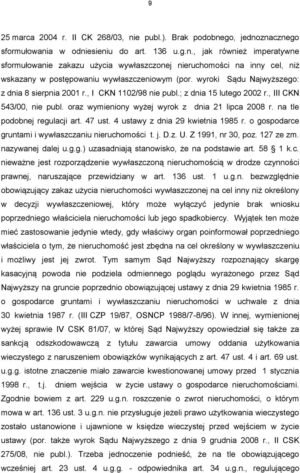 na tle podobnej regulacji art. 47 ust. 4 ustawy z dnia 29 kwietnia 1985 r. o gospodarce gruntami i wywłaszczaniu nieruchomości t. j. D.z. U. Z 1991, nr 30, poz. 127 ze zm. nazywanej dalej u.g.g.) uzasadniają stanowisko, że na podstawie art.