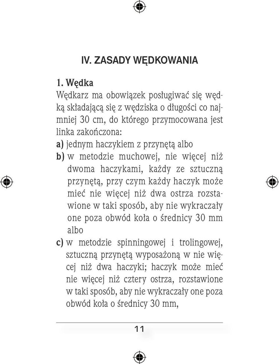 haczykiem z przynętą albo b) w metodzie muchowej, nie więcej niż dwoma haczykami, każdy ze sztuczną przynętą, przy czym każdy haczyk może mieć nie więcej niż dwa ostrza