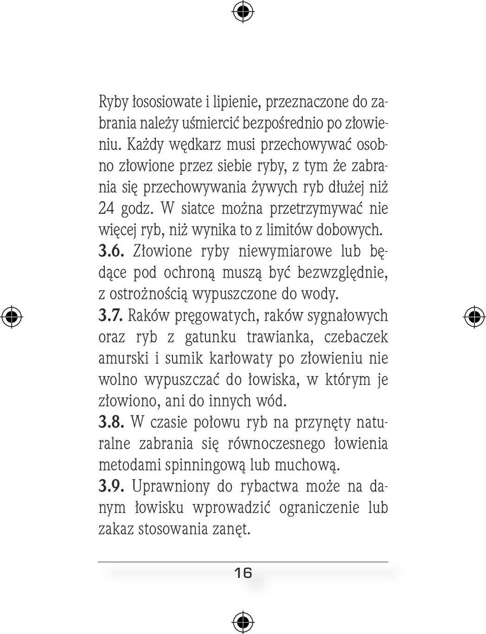 W siatce można przetrzymywać nie więcej ryb, niż wynika to z limitów dobowych. 3.6. Złowione ryby niewymiarowe lub będące pod ochroną muszą być bezwzględnie, z ostrożnością wypuszczone do wody. 3.7.