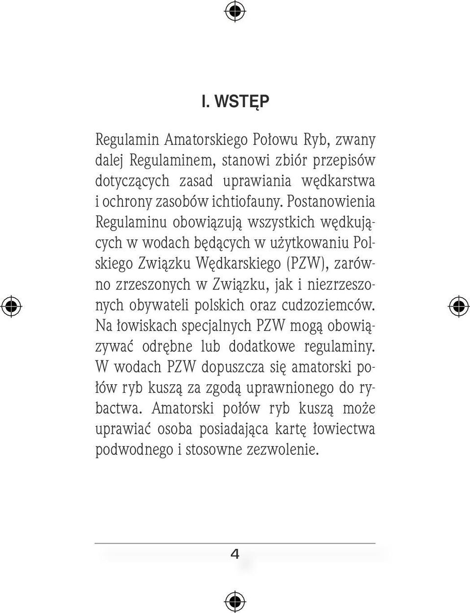 i niezrzeszonych obywateli polskich oraz cudzoziemców. Na łowiskach specjalnych PZW mogą obowiązywać odrębne lub dodatkowe regulaminy.