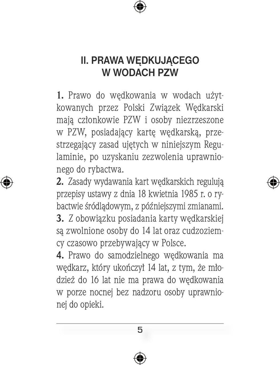 niniejszym Regulaminie, po uzyskaniu zezwolenia uprawnionego do rybactwa. 2. Zasady wydawania kart wędkarskich regulują przepisy ustawy z dnia 18 kwietnia 1985 r.