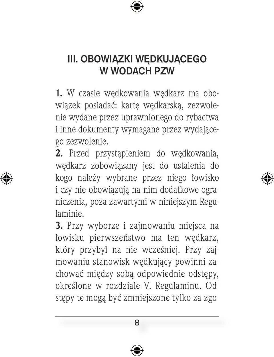 Przed przystąpieniem do wędkowania, wędkarz zobowiązany jest do ustalenia do kogo należy wybrane przez niego łowisko i czy nie obowiązują na nim dodatkowe ograniczenia, poza