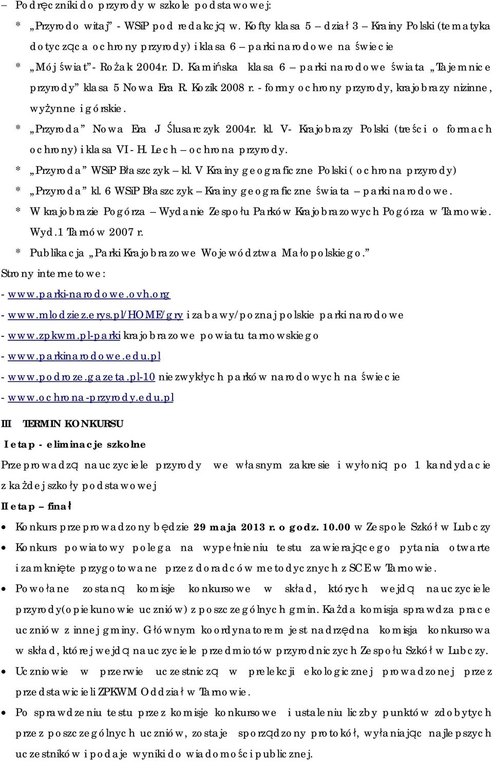 Kami ska klasa 6 parki narodowe wiata Tajemnice przyrody klasa 5 Nowa Era R. Kozik 2008 r. - formy ochrony przyrody, krajobrazy nizinne, wy ynne i górskie. * Przyroda Nowa Era J lusarczyk 2004r. kl. V- Krajobrazy Polski (tre ci o formach ochrony) i klasa VI - H.