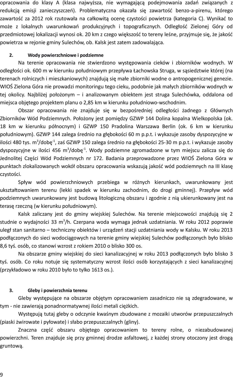 W dlgłśc k. 600 m kuku płudym pzpłya Łachska Suga, sąsdz kój (a ach lczych mszkaych) zajdują sę mał zbk d apgczj gz. WIOŚ Zla Góa padz mgu g cku, pdb jak małych zbkó dych j klcy.