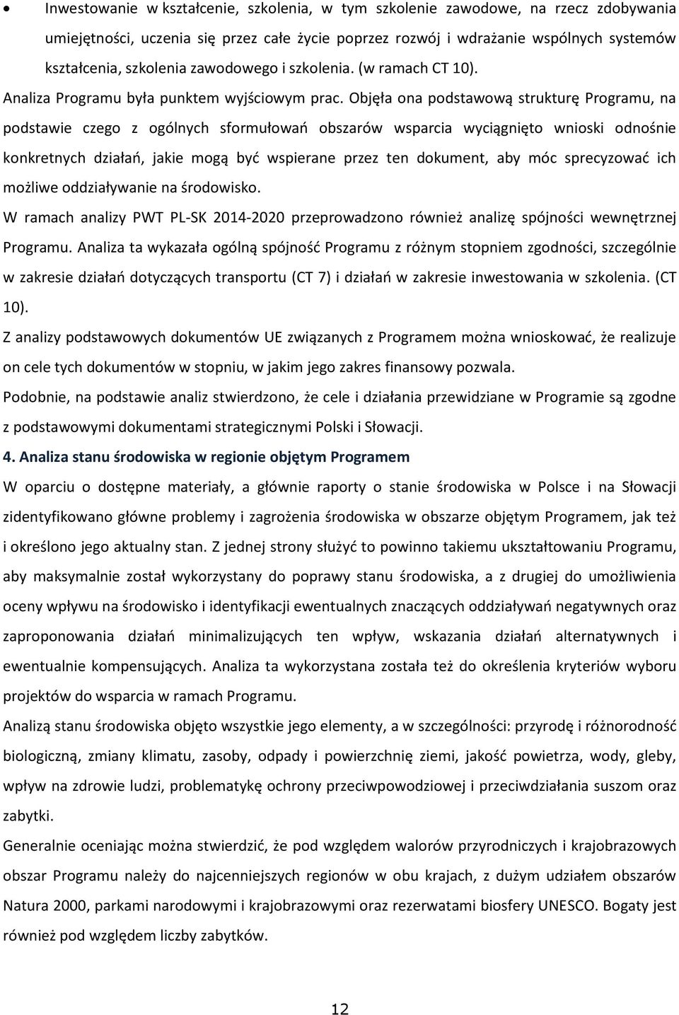 Objęła ona podstawową strukturę Programu, na podstawie czego z ogólnych sformułowań obszarów wsparcia wyciągnięto wnioski odnośnie konkretnych działań, jakie mogą być wspierane przez ten dokument,