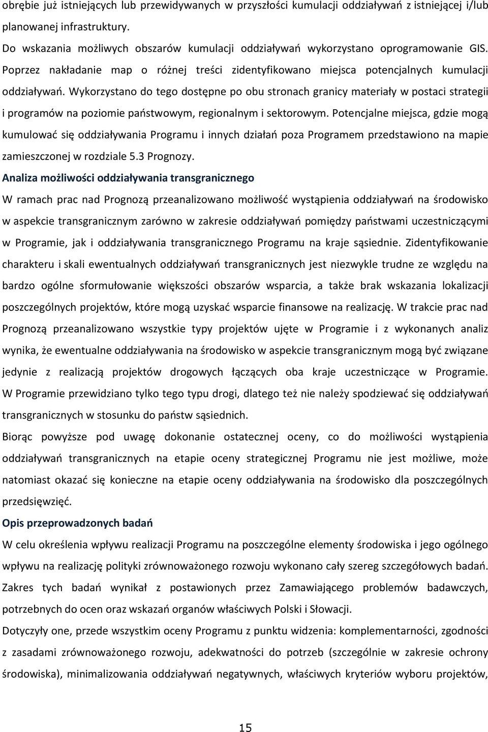 Wykorzystano do tego dostępne po obu stronach granicy materiały w postaci strategii i programów na poziomie państwowym, regionalnym i sektorowym.