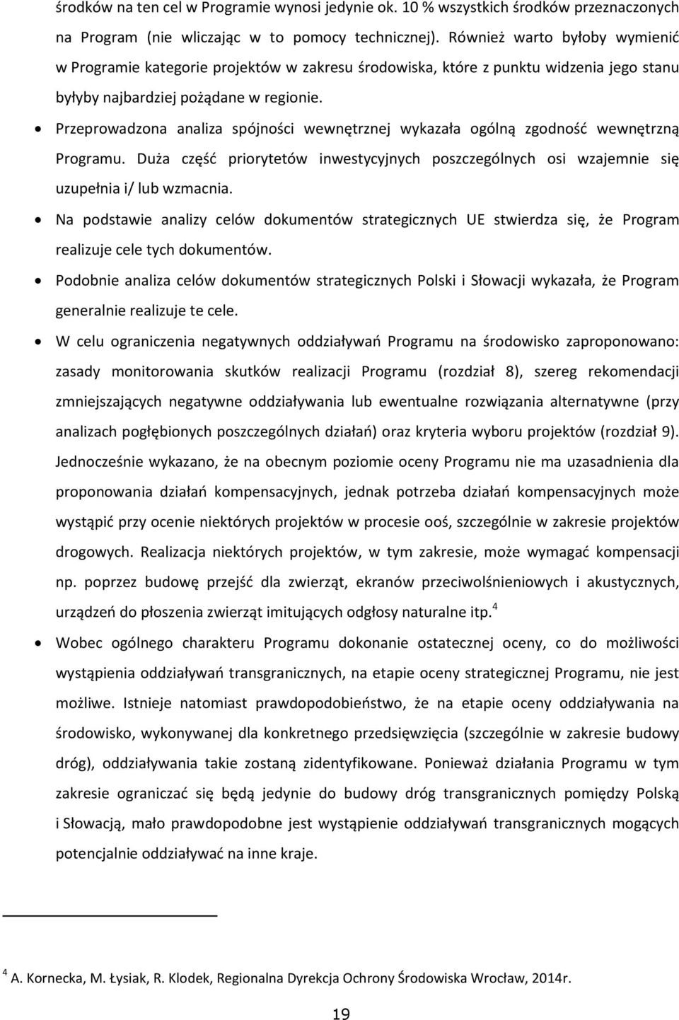 Przeprowadzona analiza spójności wewnętrznej wykazała ogólną zgodność wewnętrzną Programu. Duża część priorytetów inwestycyjnych poszczególnych osi wzajemnie się uzupełnia i/ lub wzmacnia.