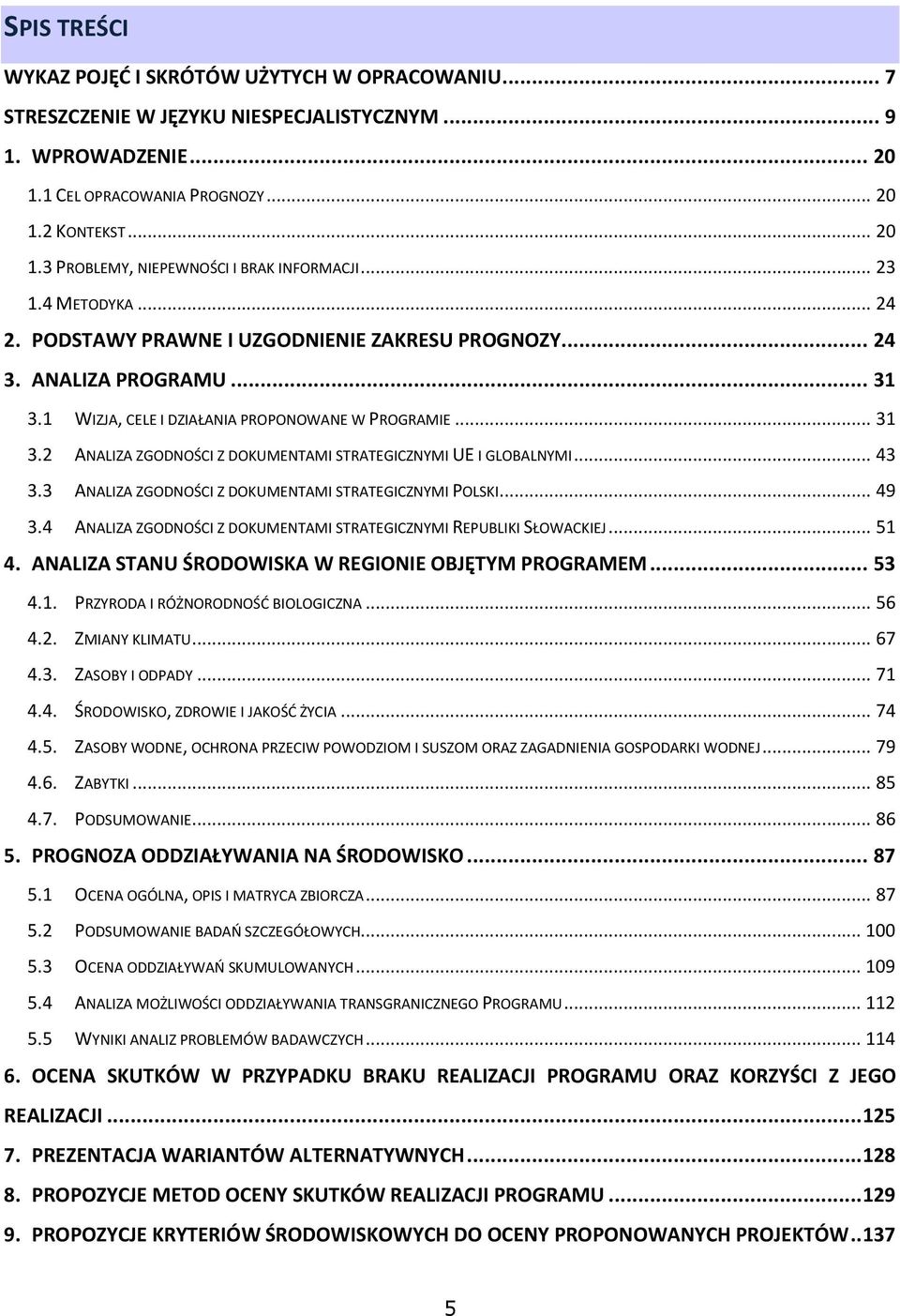 .. 43 3.3 ANALIZA ZGODNOŚCI Z DOKUMENTAMI STRATEGICZNYMI POLSKI... 49 3.4 ANALIZA ZGODNOŚCI Z DOKUMENTAMI STRATEGICZNYMI REPUBLIKI SŁOWACKIEJ... 51 4.