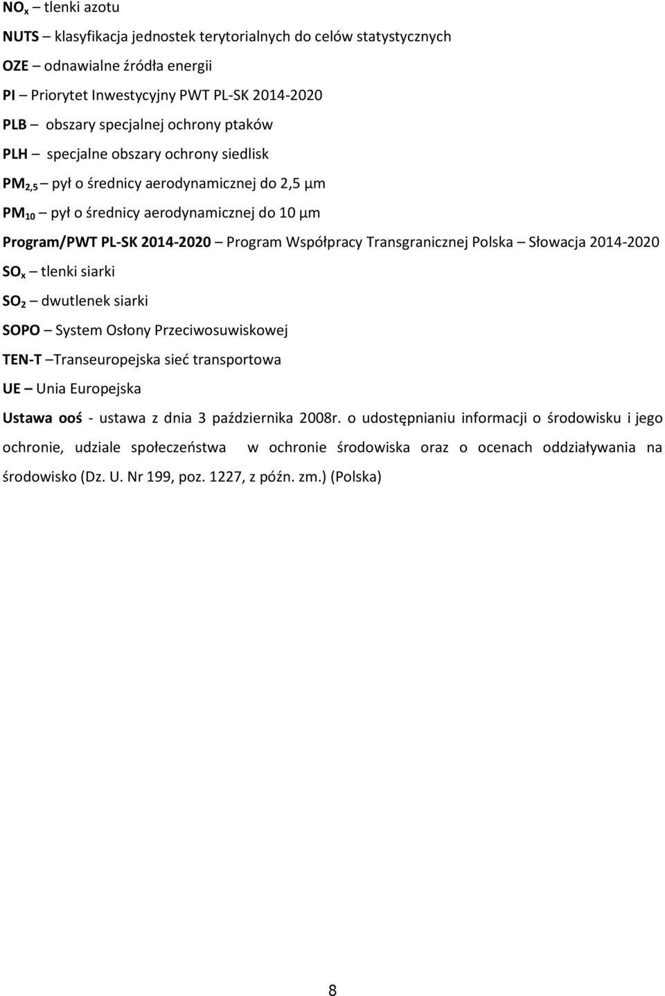 Polska Słowacja 2014-2020 SO x tlenki siarki SO 2 dwutlenek siarki SOPO System Osłony Przeciwosuwiskowej TEN-T Transeuropejska sieć transportowa UE Unia Europejska Ustawa ooś - ustawa z dnia 3