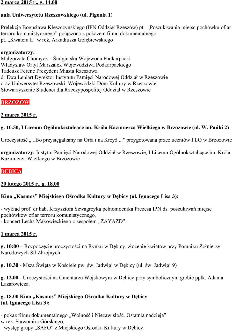 Arkadiusza Gołębiewskiego organizatorzy: Małgorzata Chomycz Śmigielska Wojewoda Podkarpacki Władysław Ortyl Marszałek Województwa Podkarpackiego Tadeusz Ferenc Prezydent Miasta Rzeszowa dr Ewa