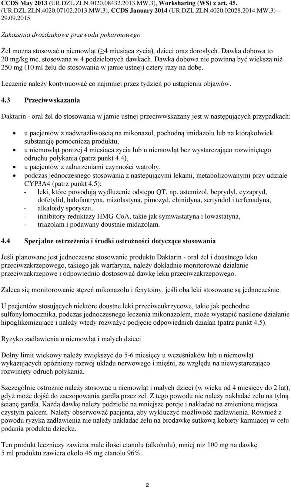 3 Przeciwwskazania Daktarin - oral żel do stosowania w jamie ustnej przeciwwskazany jest w następujących przypadkach: u pacjentów z nadwrażliwością na mikonazol, pochodną imidazolu lub na