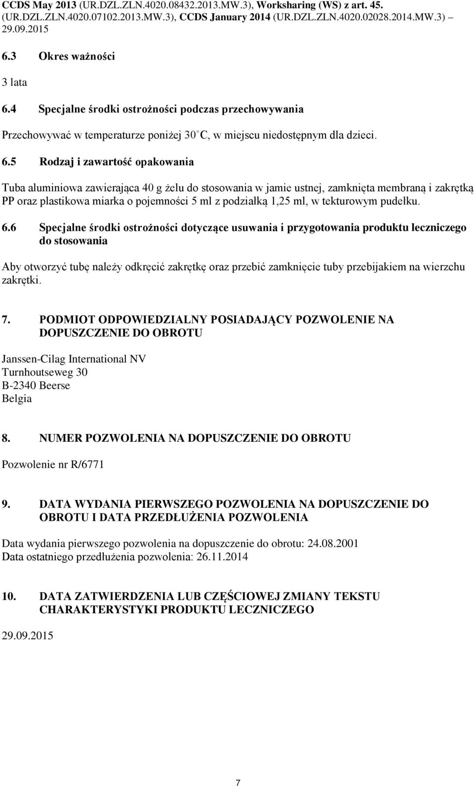 5 Rodzaj i zawartość opakowania Tuba aluminiowa zawierająca 40 g żelu do stosowania w jamie ustnej, zamknięta membraną i zakrętką PP oraz plastikowa miarka o pojemności 5 ml z podziałką 1,25 ml, w