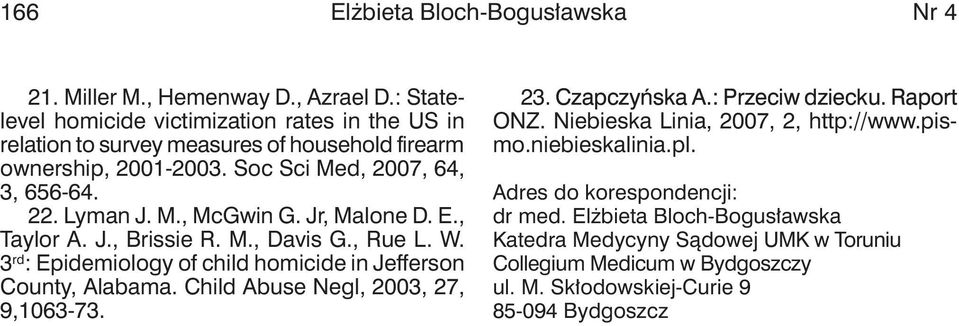 jr, Malone D. E., taylor A. j., brissie R. M., Davis G., Rue L. W. 3 rd : Epidemiology of child homicide in jefferson County, Alabama. Child Abuse Negl, 2003, 27, 9,1063-73. 23.