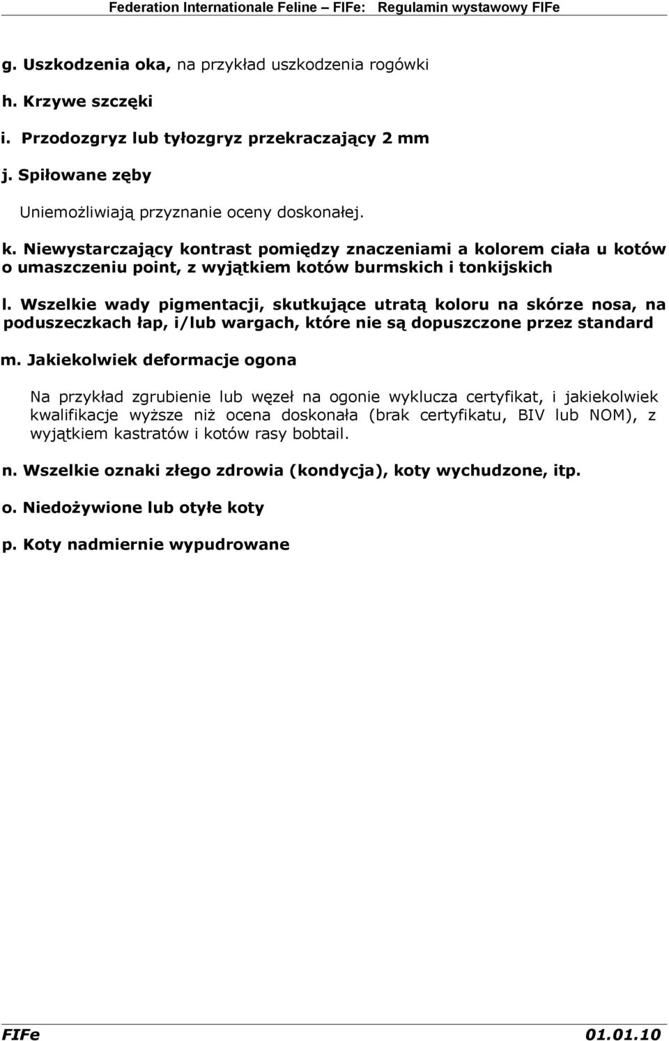 Wszelkie wady pigmentacji, skutkujące utratą koloru na skórze nosa, na poduszeczkach łap, i/lub wargach, które nie są dopuszczone przez standard m.