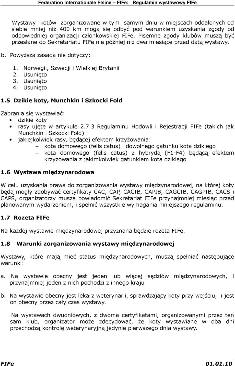 Usunięto 4. Usunięto 1.5 Dzikie koty, Munchkin i Szkocki Fold Zabrania się wystawiać: dzikie koty rasy ujęte w artykule 2.7.