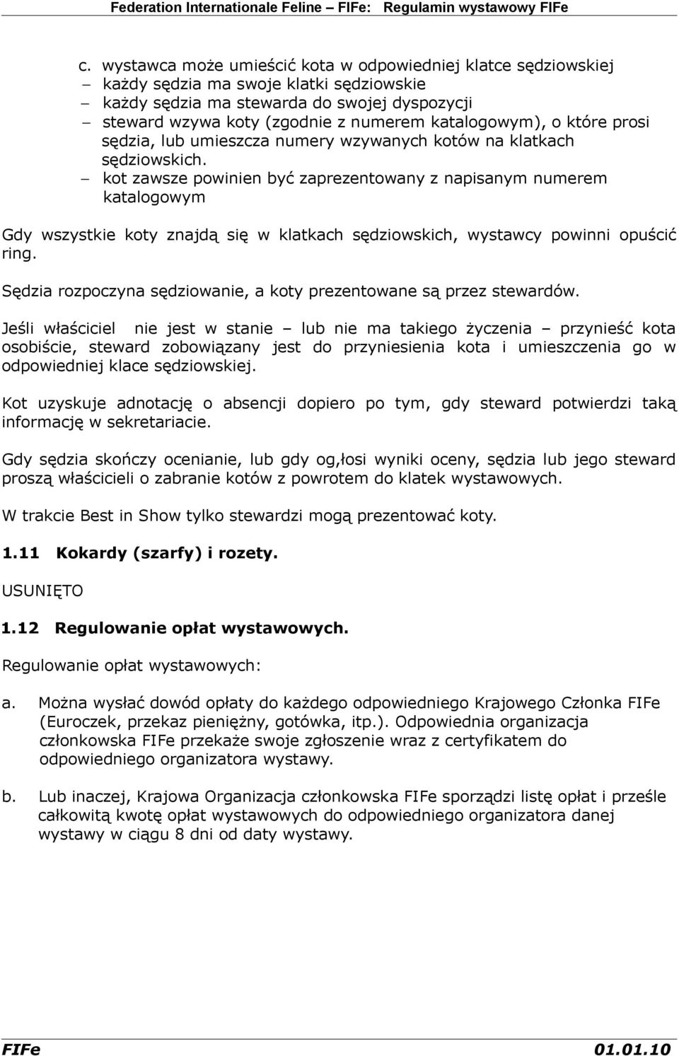 kot zawsze powinien być zaprezentowany z napisanym numerem katalogowym Gdy wszystkie koty znajdą się w klatkach sędziowskich, wystawcy powinni opuścić ring.