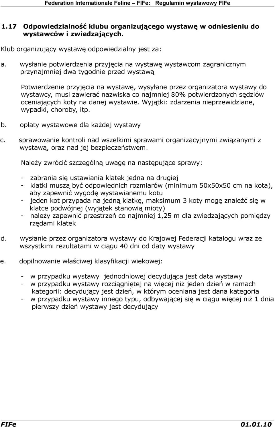 zawierać nazwiska co najmniej 80% potwierdzonych sędziów oceniających koty na danej wystawie. Wyjątki: zdarzenia nieprzewidziane, wypadki, choroby, itp. b. opłaty wystawowe dla każdej wystawy c.