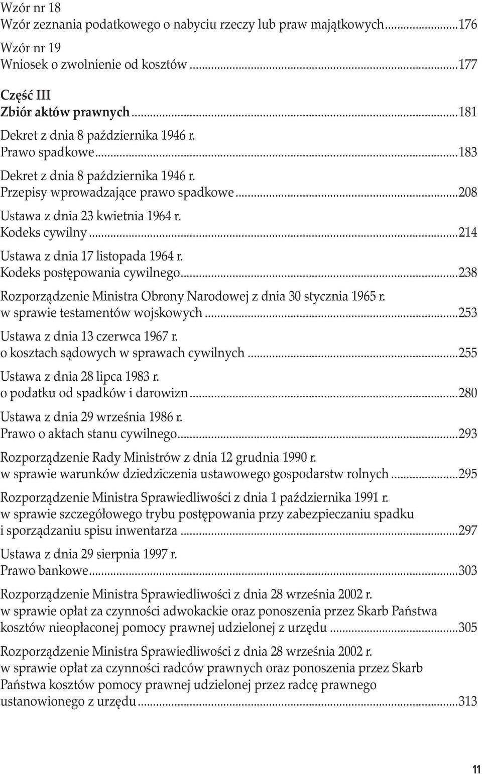 ..214 Ustawa z dnia 17 listopada 1964 r.. Kodeks postępowania cywilnego...238 Rozporządzenie Ministra Obrony Narodowej z dnia 30 stycznia 1965 r.. w sprawie testamentów wojskowych.