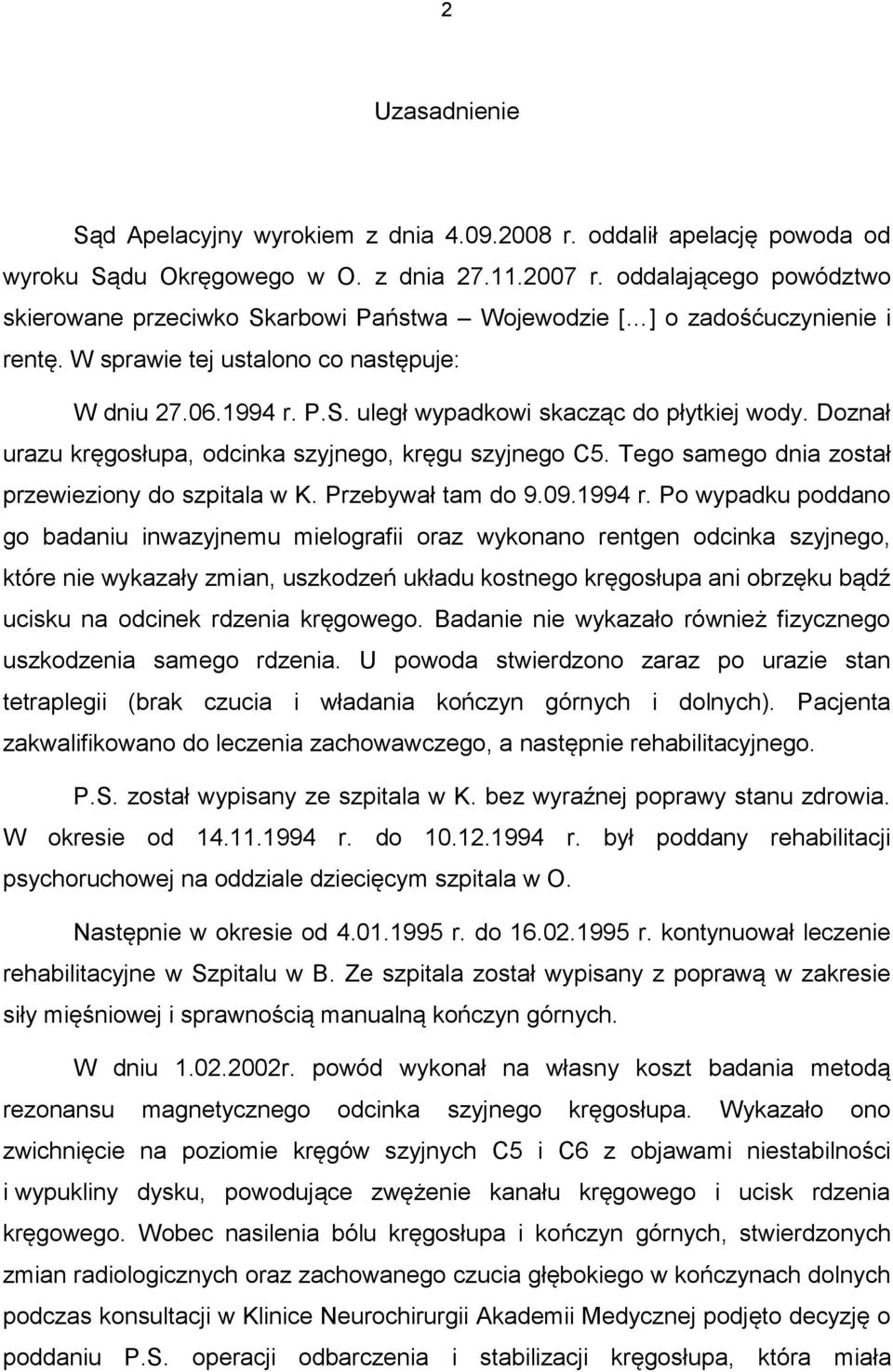 Doznał urazu kręgosłupa, odcinka szyjnego, kręgu szyjnego C5. Tego samego dnia został przewieziony do szpitala w K. Przebywał tam do 9.09.1994 r.