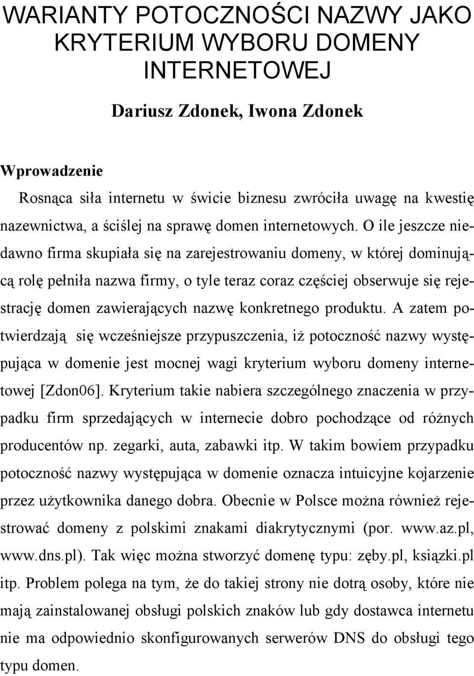 O ile jeszcze niedawno firma skupiała się na zarejestrowaniu domeny, w której dominującą rolę pełniła nazwa firmy, o tyle teraz coraz częściej obserwuje się rejestrację domen zawierających nazwę