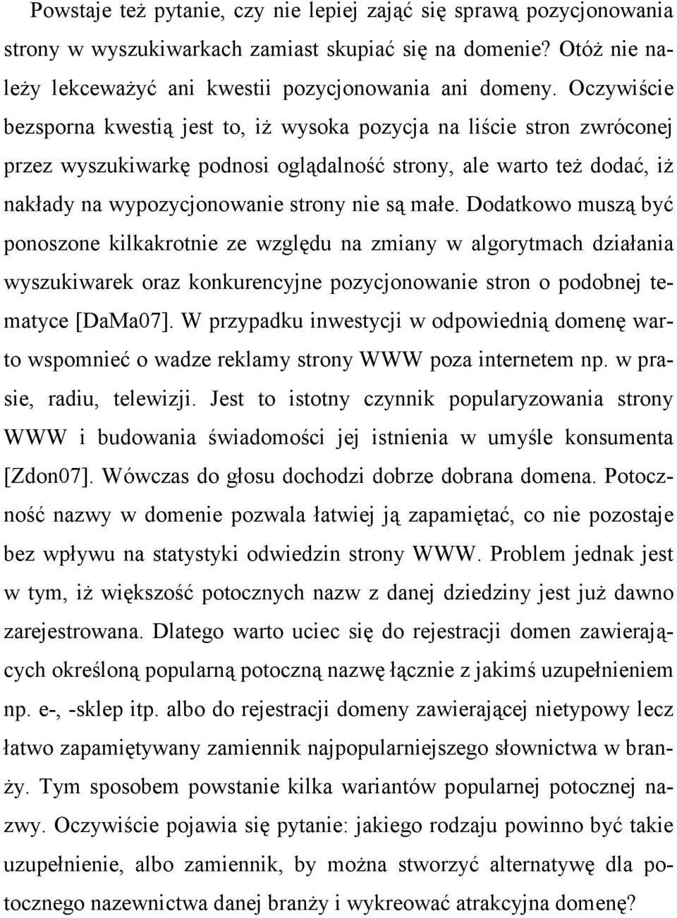 Dodatkowo muszą być noszone kilkakrotnie ze względu na zmiany w algorytmach działania wyszukiwarek oraz konkurencyjne zycjonowanie stron o dobnej tematyce [DaMa07].