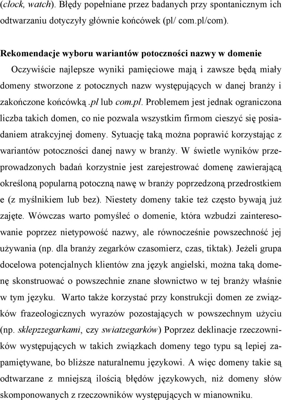 końcówką.pl lub com.pl. Problemem jest jednak ograniczona liczba takich domen, co nie zwala wszystkim firmom cieszyć się siadaniem atrakcyjnej domeny.