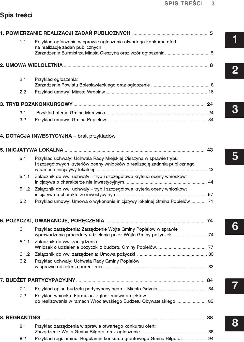 1 Przykład ogłoszenia: Zarządzenie Powiatu Bolesławieckiego oraz ogłoszenie... 8 2.2 Przykład umowy: Miasto Wrocław... 16 3. TRYB POZAKONKURSOWY... 24 3.1 Przykład oferty: Gmina Morawica... 24 3.2 Przykład umowy: Gmina Popielów.