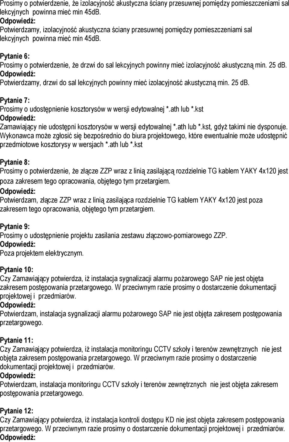 Pytanie 6: Prosimy o potwierdzenie, że drzwi do sal lekcyjnych powinny mieć izolacyjność akustyczną min. 25 db. Potwierdzamy, drzwi do sal lekcyjnych powinny mieć izolacyjność akustyczną min. 25 db. Pytanie 7: Prosimy o udostępnienie kosztorysów w wersji edytowalnej *.