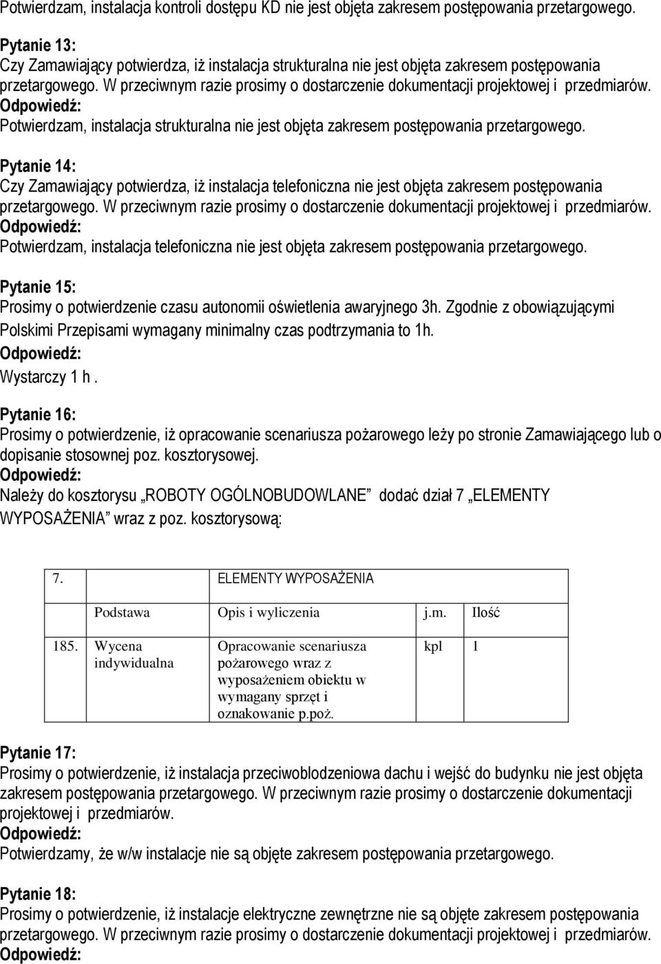 W przeciwnym razie prosimy o dostarczenie dokumentacji projektowej i przedmiarów. Potwierdzam, instalacja strukturalna nie jest objęta zakresem postępowania przetargowego.