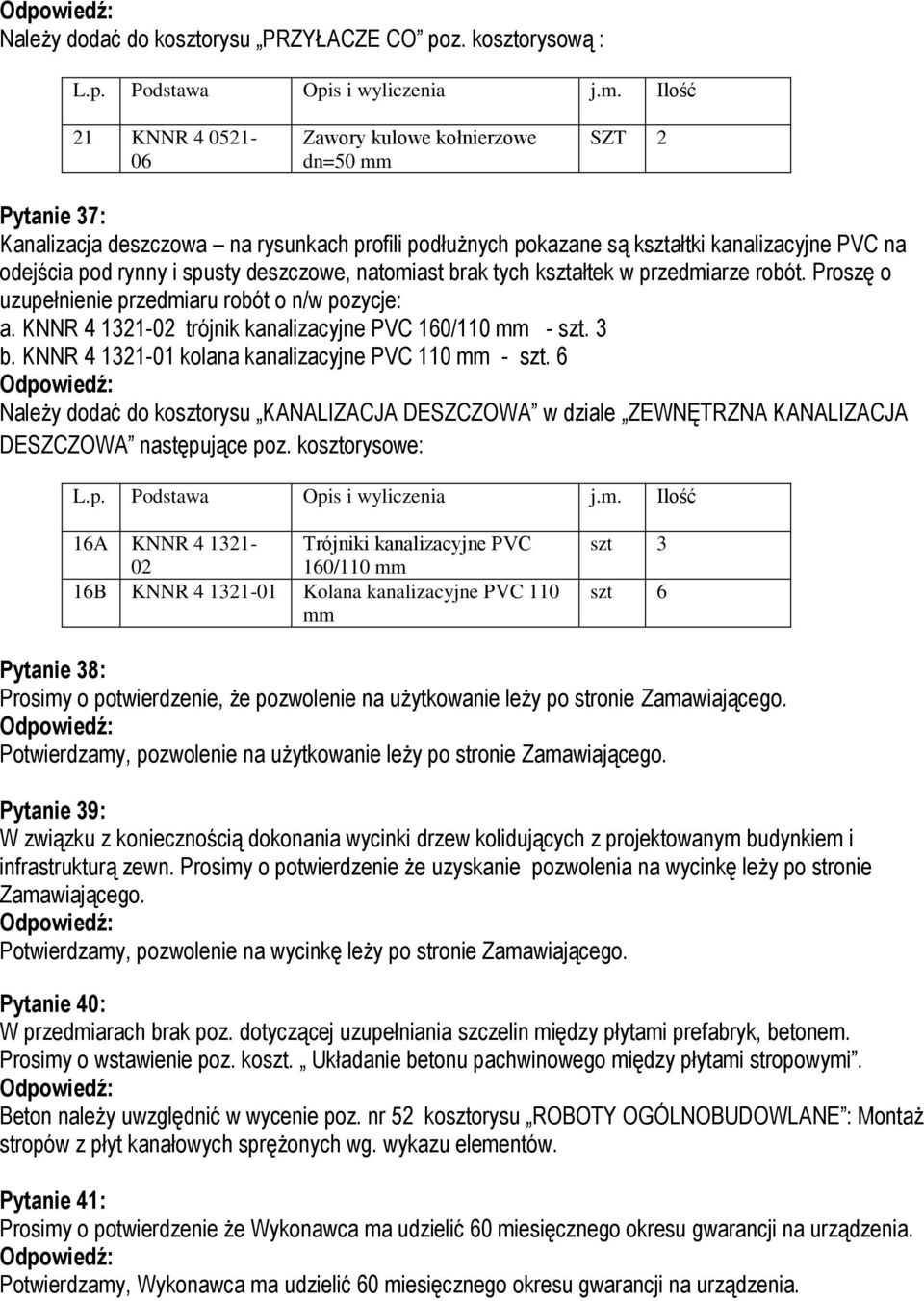 rynny i spusty deszczowe, natomiast brak tych kształtek w przedmiarze robót. Proszę o uzupełnienie przedmiaru robót o n/w pozycje: a. KNNR 4 1321-02 trójnik kanalizacyjne PVC 160/110 mm - szt. 3 b.