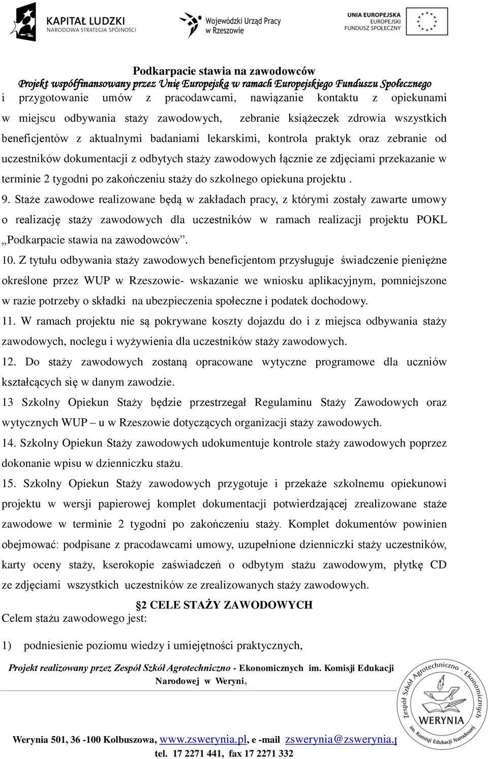 Staże zawodowe realizowane będą w zakładach pracy, z którymi zostały zawarte umowy o realizację staży zawodowych dla uczestników w ramach realizacji projektu POKL Podkarpacie stawia na zawodowców. 10.