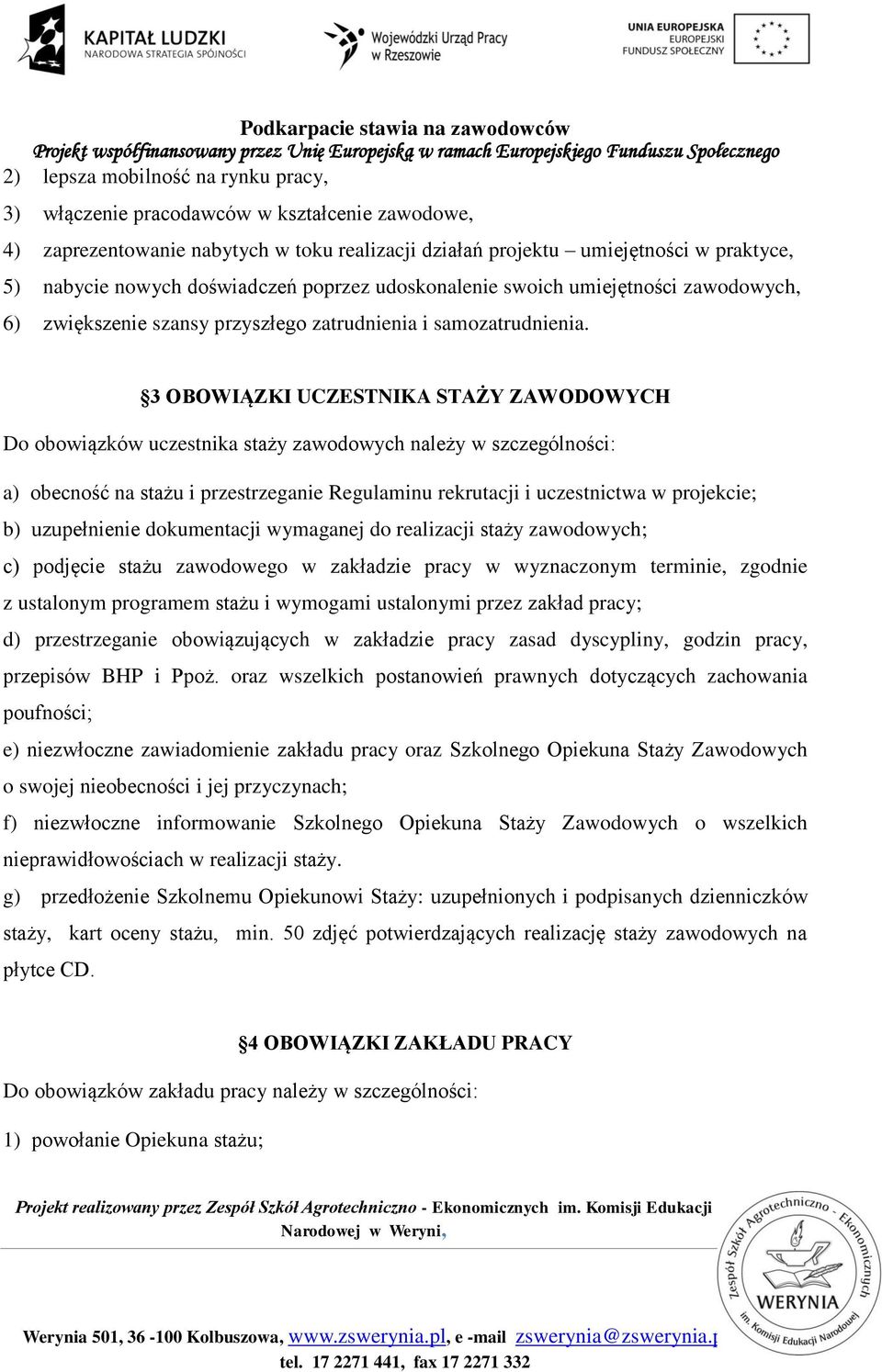 3 OBOWIĄZKI UCZESTNIKA STAŻY ZAWODOWYCH Do obowiązków uczestnika staży zawodowych należy w szczególności: a) obecność na stażu i przestrzeganie Regulaminu rekrutacji i uczestnictwa w projekcie; b)