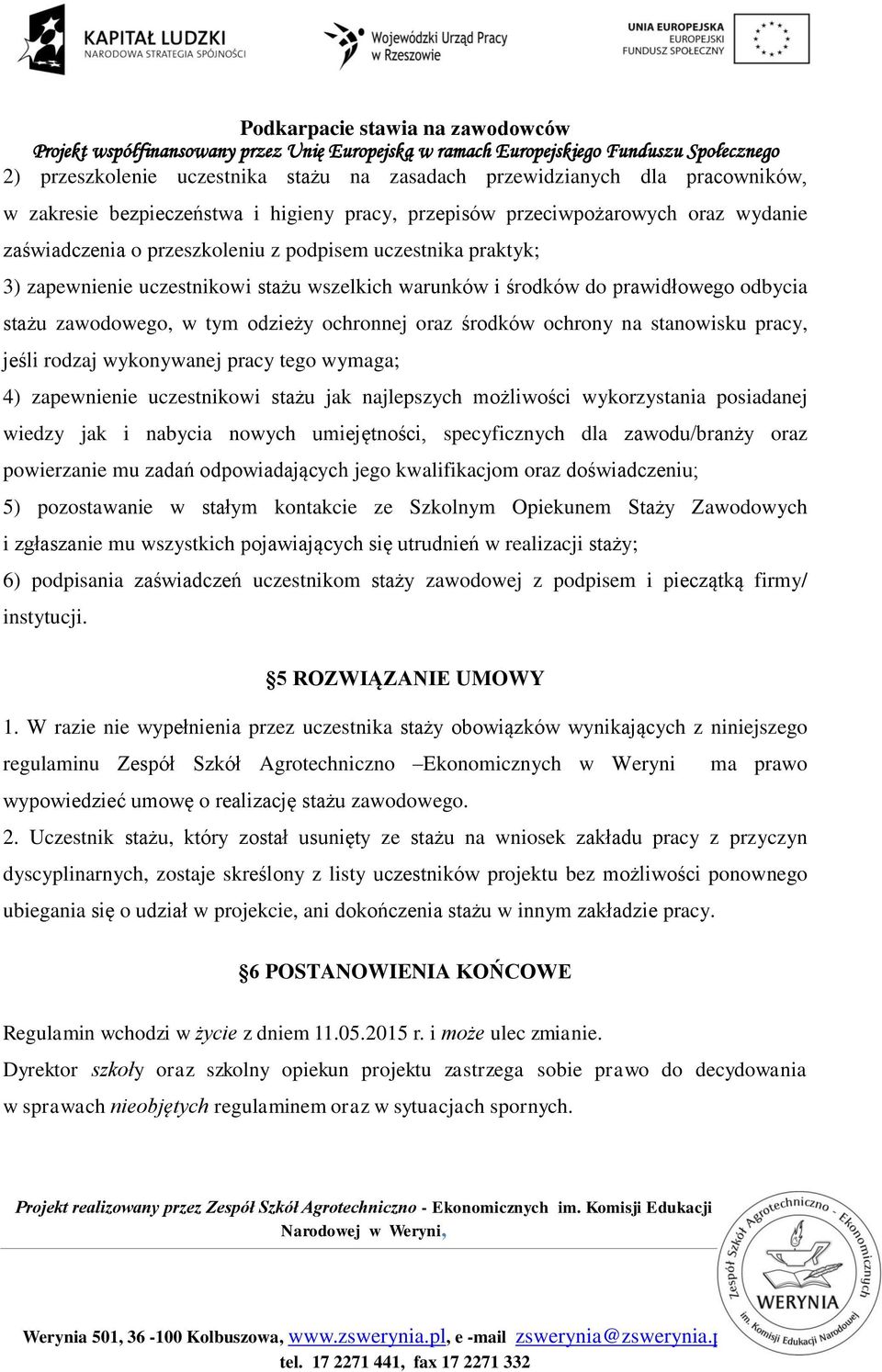 jeśli rodzaj wykonywanej pracy tego wymaga; 4) zapewnienie uczestnikowi stażu jak najlepszych możliwości wykorzystania posiadanej wiedzy jak i nabycia nowych umiejętności, specyficznych dla