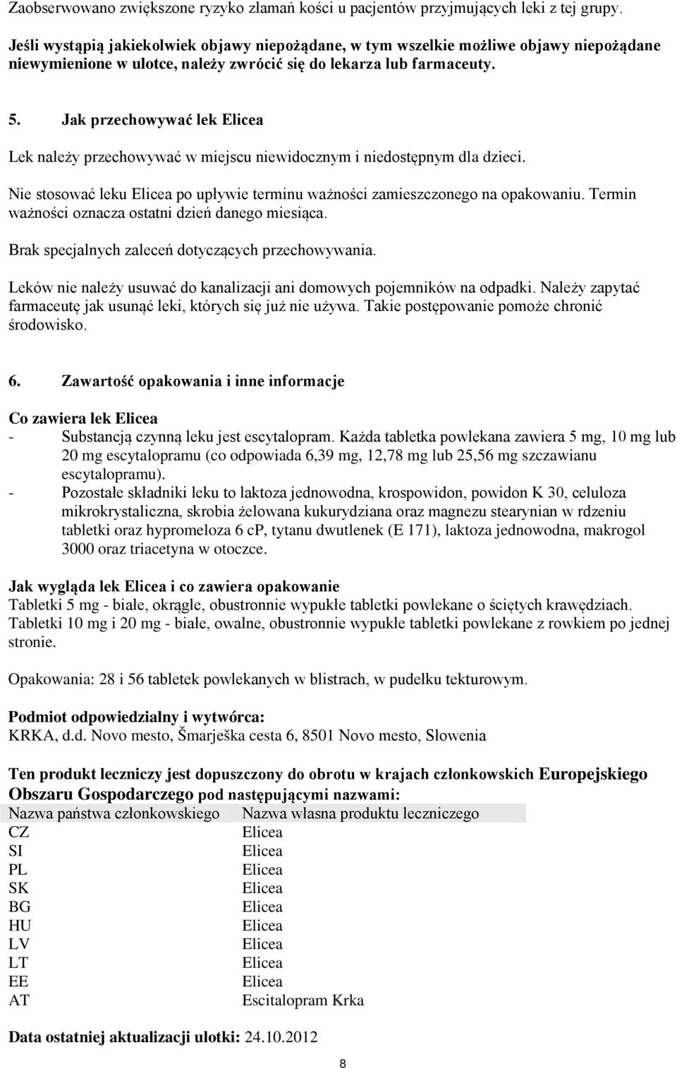 Jak przechowywać lek Lek należy przechowywać w miejscu niewidocznym i niedostępnym dla dzieci. Nie stosować leku po upływie terminu ważności zamieszczonego na opakowaniu.