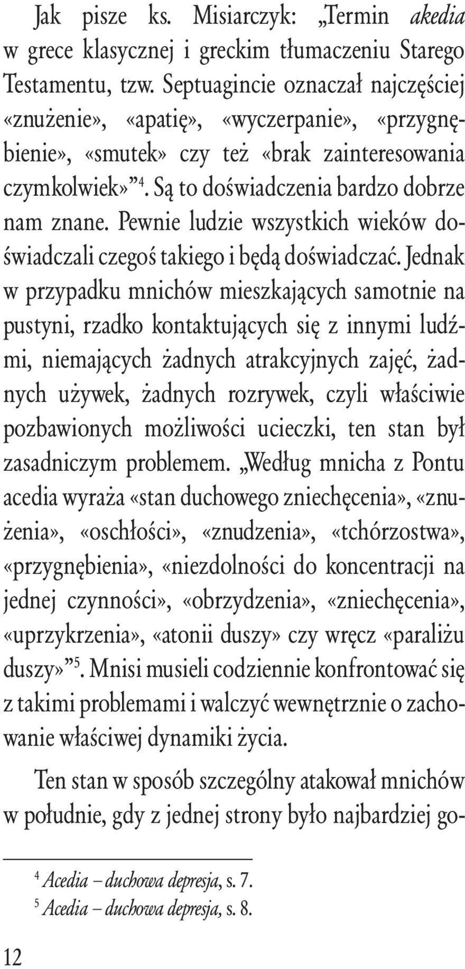 Pewnie ludzie wszystkich wieków doświadczali czegoś takiego i będą doświadczać.