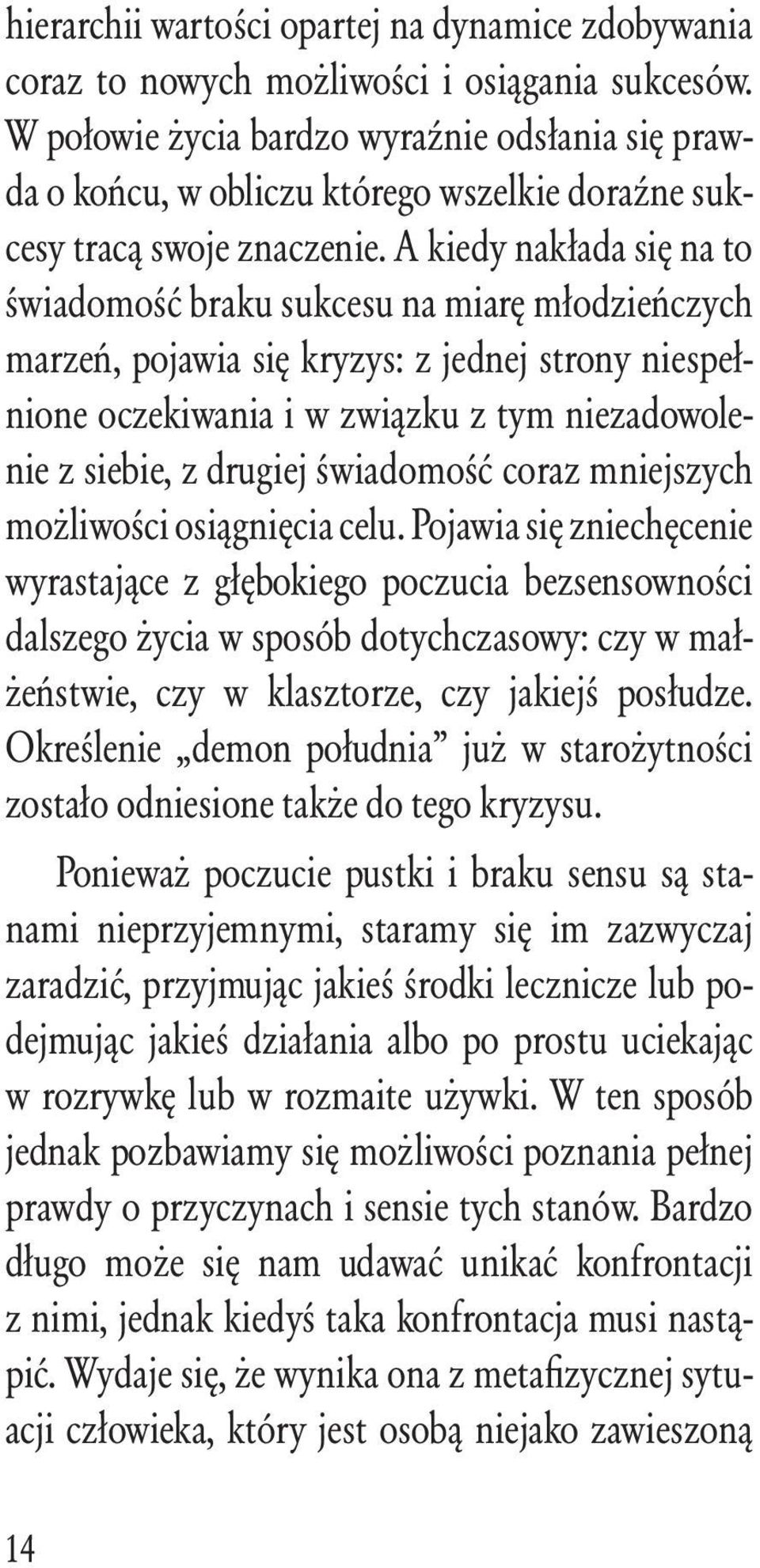 A kiedy nakłada się na to świadomość braku sukcesu na miarę młodzieńczych marzeń, pojawia się kryzys: z jednej strony niespełnione oczekiwania i w związku z tym niezadowolenie z siebie, z drugiej