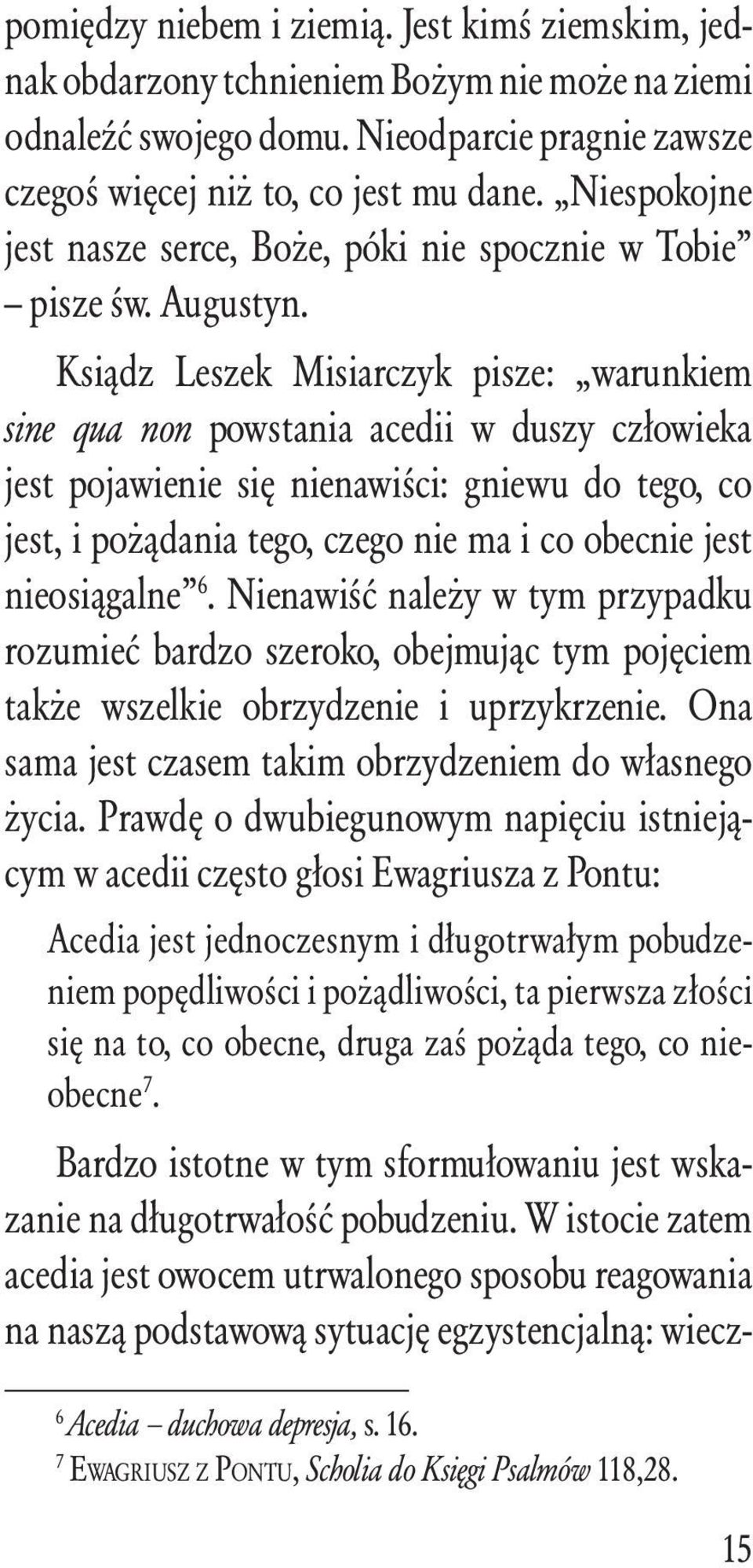 Ksiądz Leszek Misiarczyk pisze: warunkiem sine qua non powstania acedii w duszy człowieka jest pojawienie się nienawiści: gniewu do tego, co jest, i pożądania tego, czego nie ma i co obecnie jest