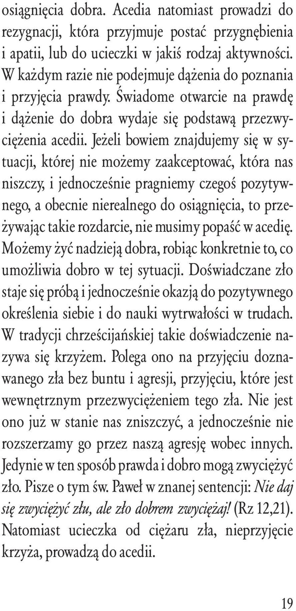 Jeżeli bowiem znajdujemy się w sytuacji, której nie możemy zaakceptować, która nas niszczy, i jednocześnie pragniemy czegoś pozytywnego, a obecnie nierealnego do osiągnięcia, to przeżywając takie