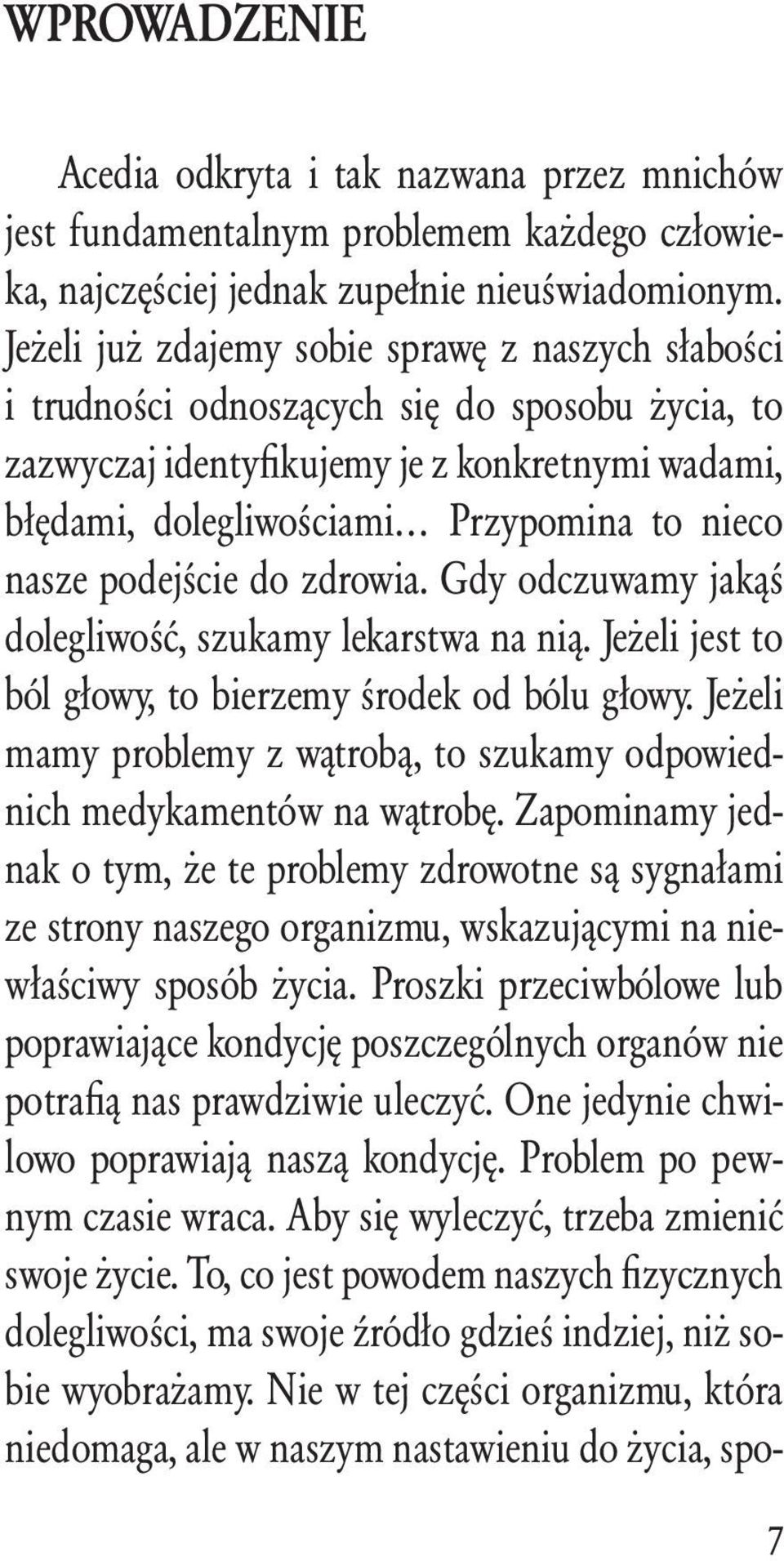 nasze podejście do zdrowia. Gdy odczuwamy jakąś dolegliwość, szukamy lekarstwa na nią. Jeżeli jest to ból głowy, to bierzemy środek od bólu głowy.