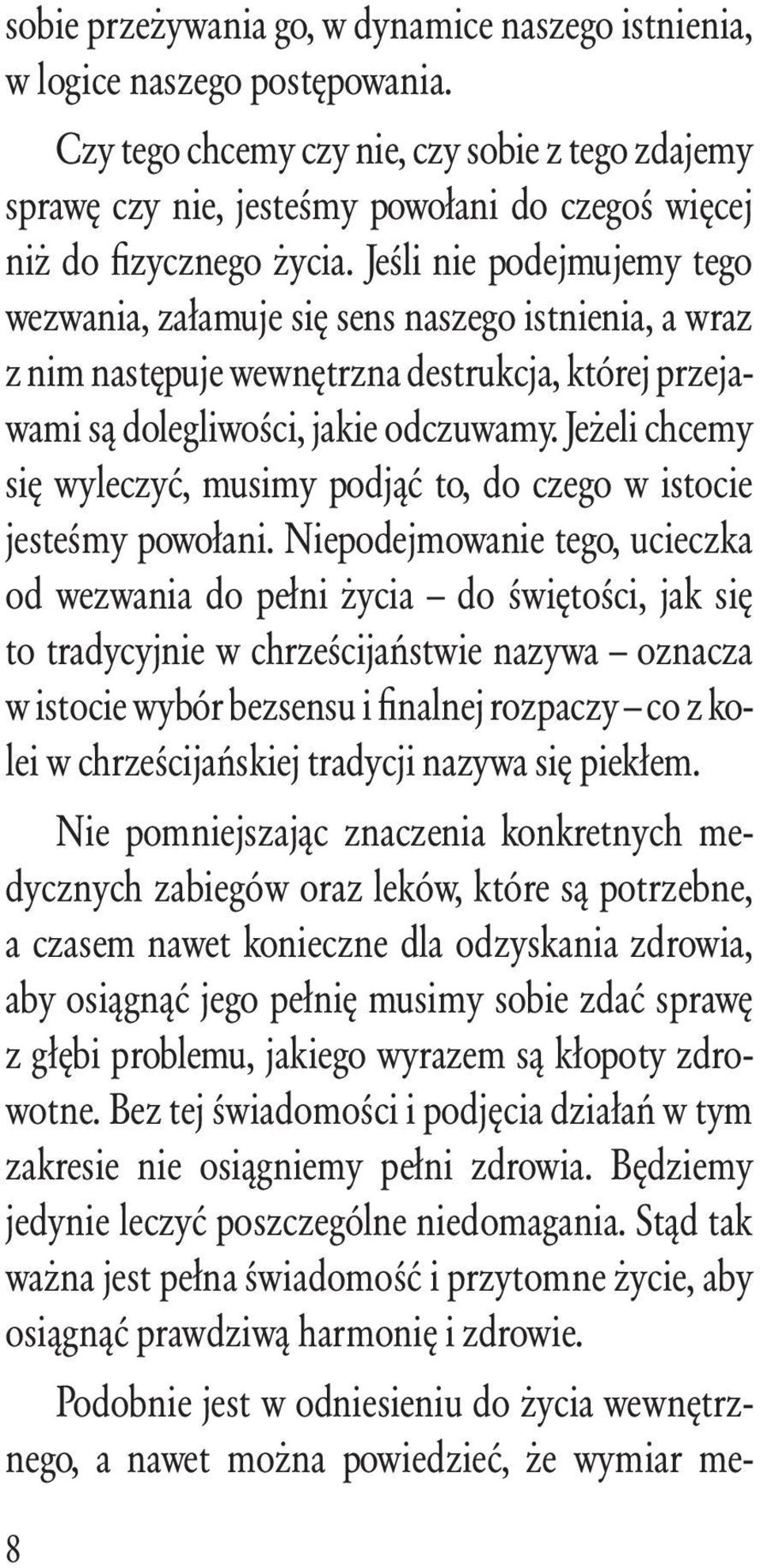 Jeśli nie podejmujemy tego wezwania, załamuje się sens naszego istnienia, a wraz z nim następuje wewnętrzna destrukcja, której przejawami są dolegliwości, jakie odczuwamy.