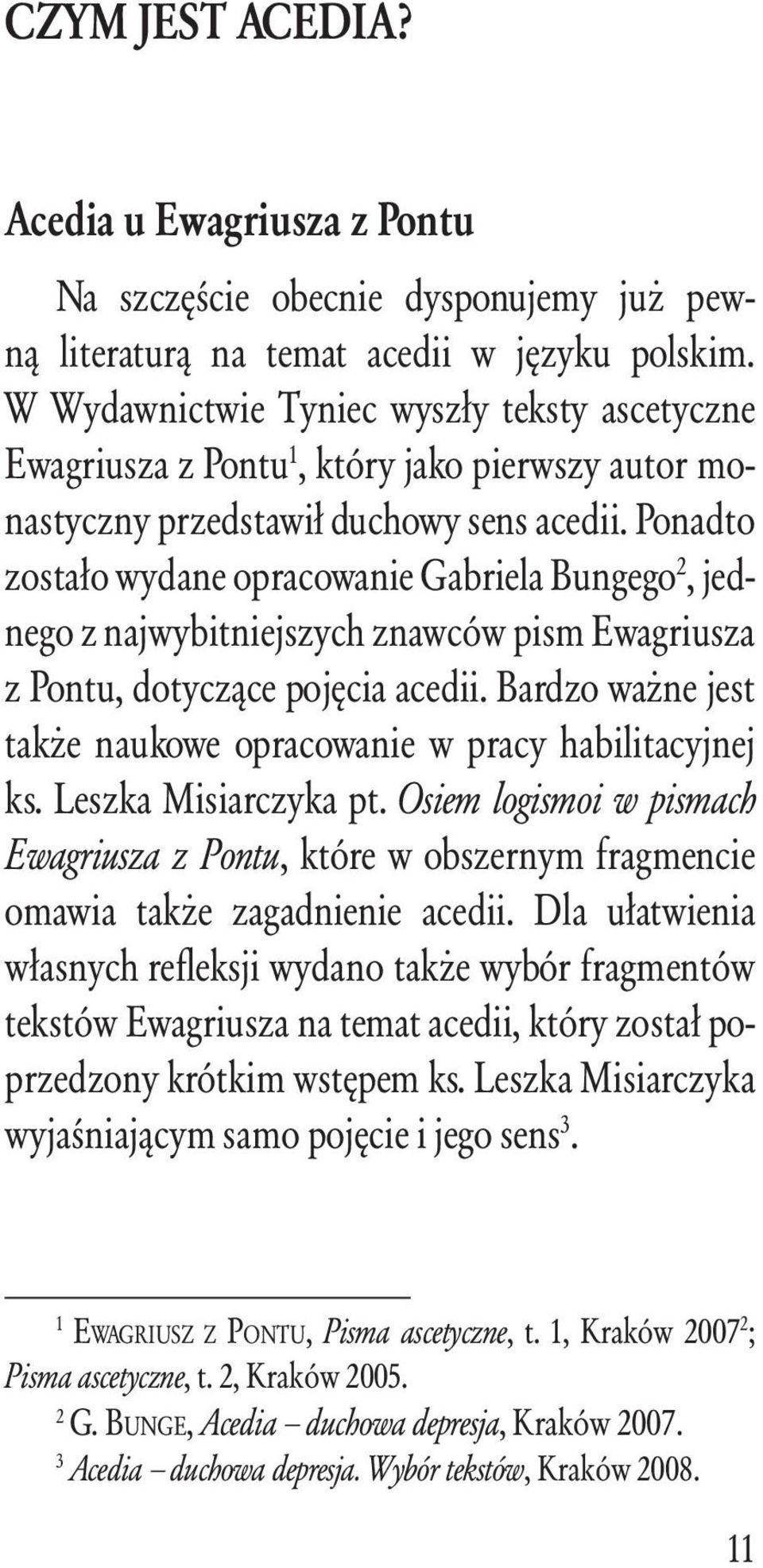 Ponadto zostało wydane opracowanie Gabriela Bungego 2, jednego z najwybitniejszych znawców pism Ewagriusza z Pontu, dotyczące pojęcia acedii.