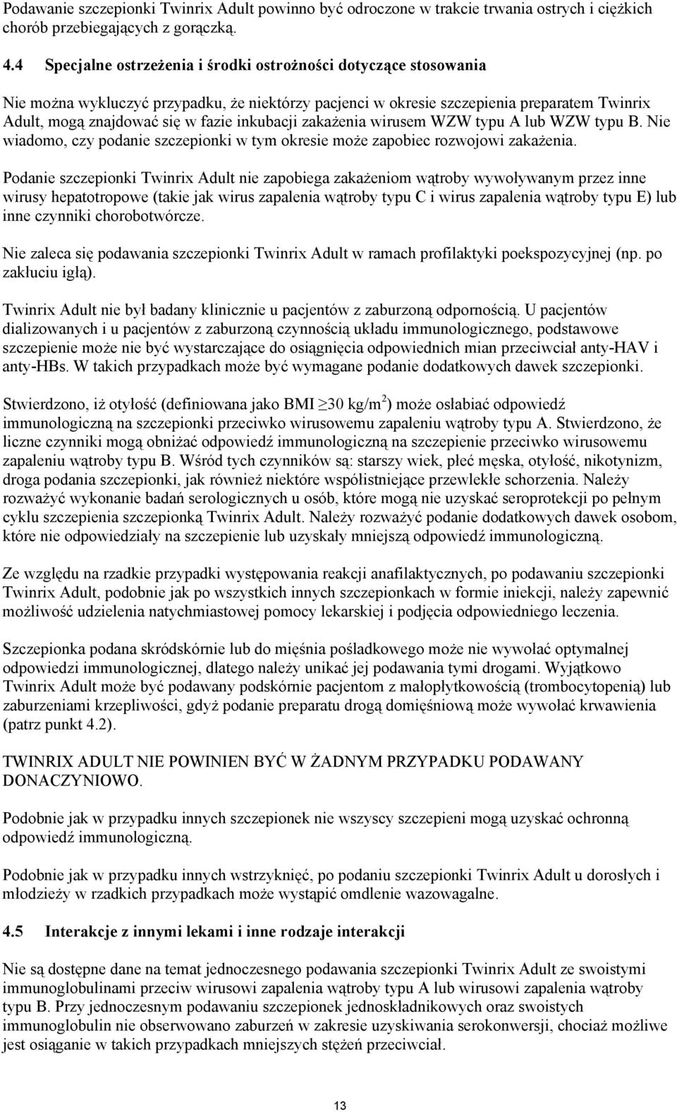 inkubacji zaka#enia wirusem WZW typu A lub WZW typu B. Nie wiadomo, czy podanie szczepionki w tym okresie mo#e zapobiec rozwojowi zaka#enia.