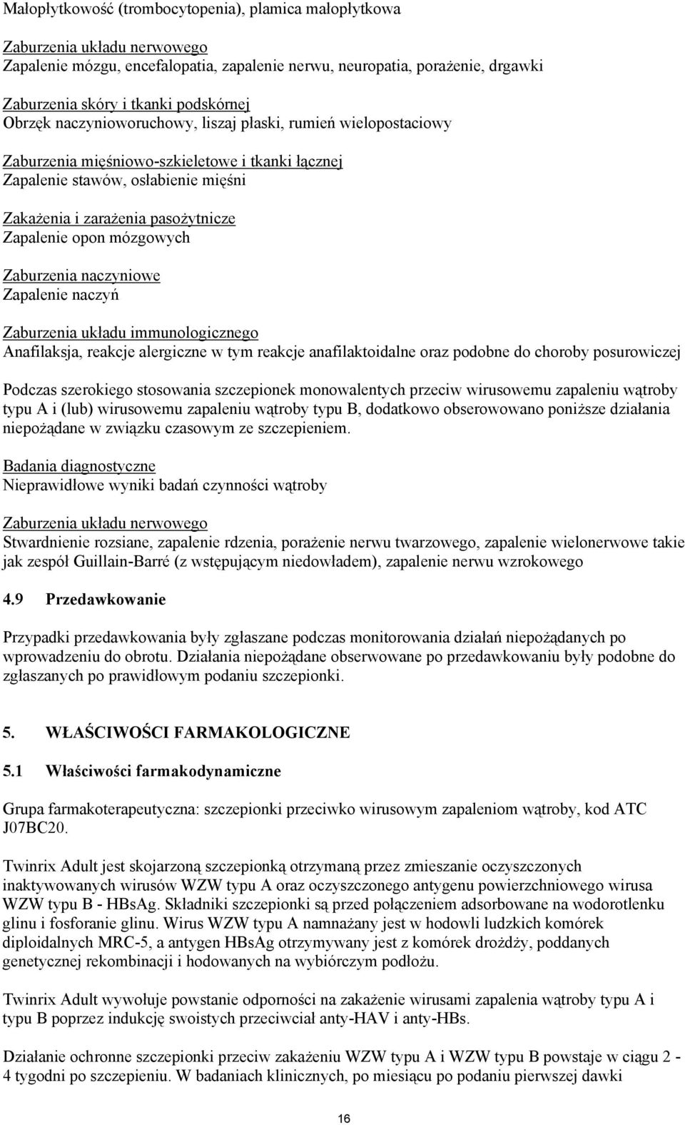 mózgowych Zaburzenia naczyniowe Zapalenie naczy Zaburzenia uk$adu immunologicznego Anafilaksja, reakcje alergiczne w tym reakcje anafilaktoidalne oraz podobne do choroby posurowiczej Podczas