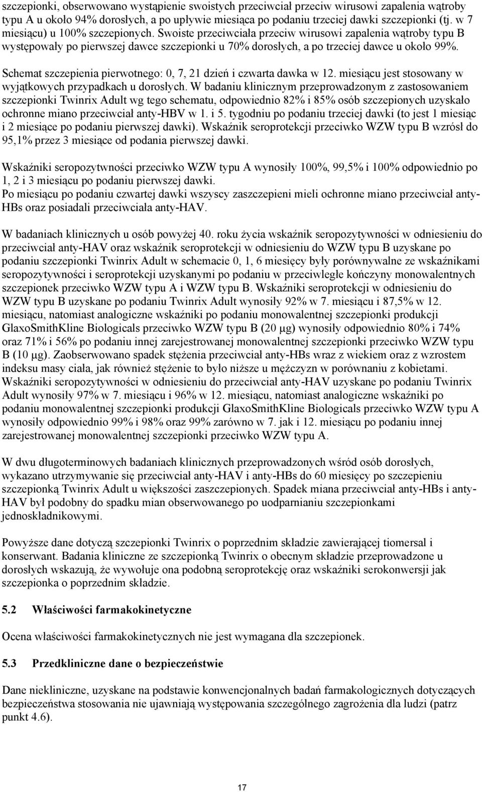 Schemat szczepienia pierwotnego: 0, 7, 21 dzie i czwarta dawka w 12. miesi"cu jest stosowany w wyj"tkowych przypadkach u doros$ych.