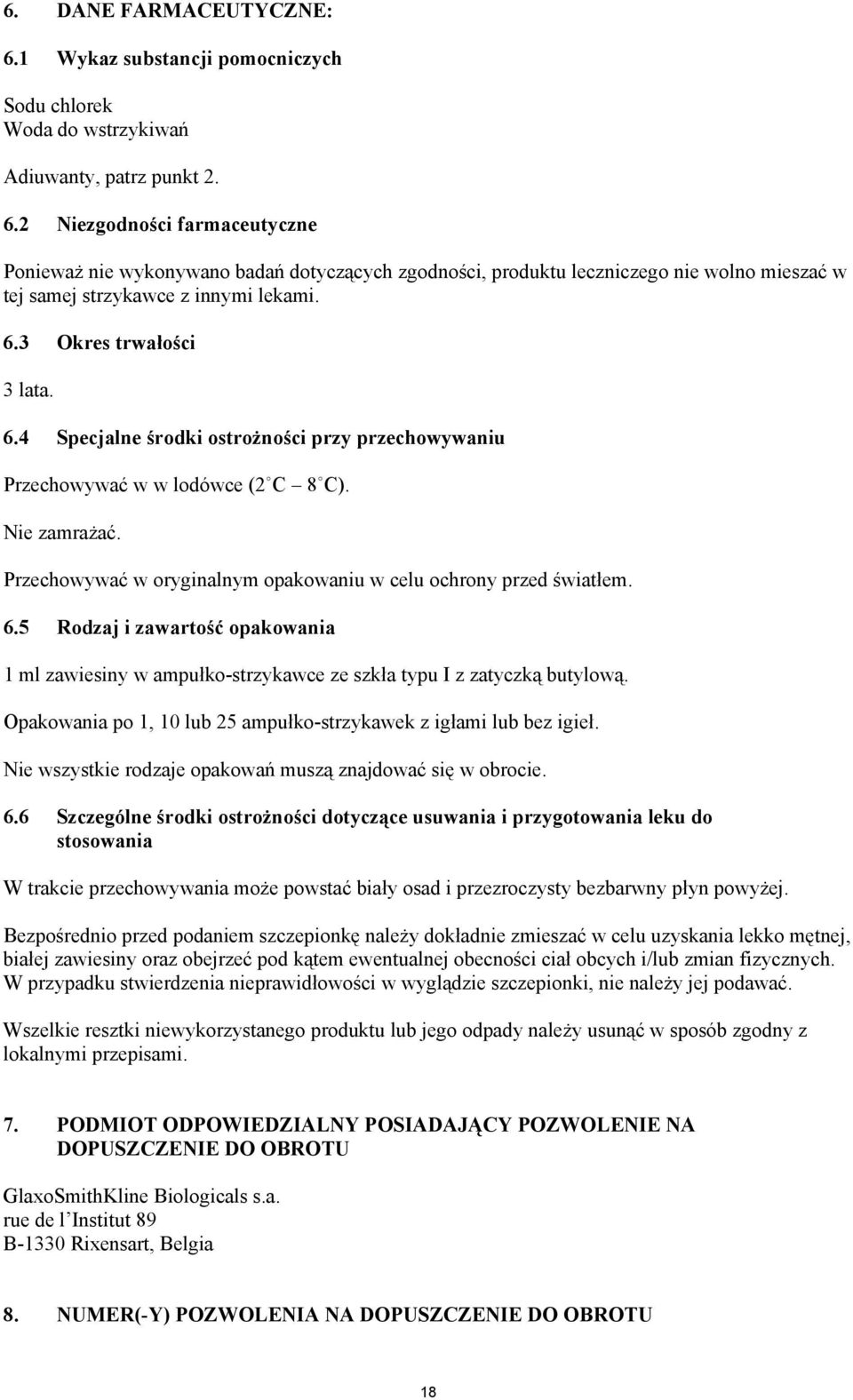 6.5 Rodzaj i zawarto%( opakowania 1 ml zawiesiny w ampu$ko-strzykawce ze szk$a typu I z zatyczk" butylow". Opakowania po 1, 10 lub 25 ampu$ko-strzykawek z ig$ami lub bez igie$.