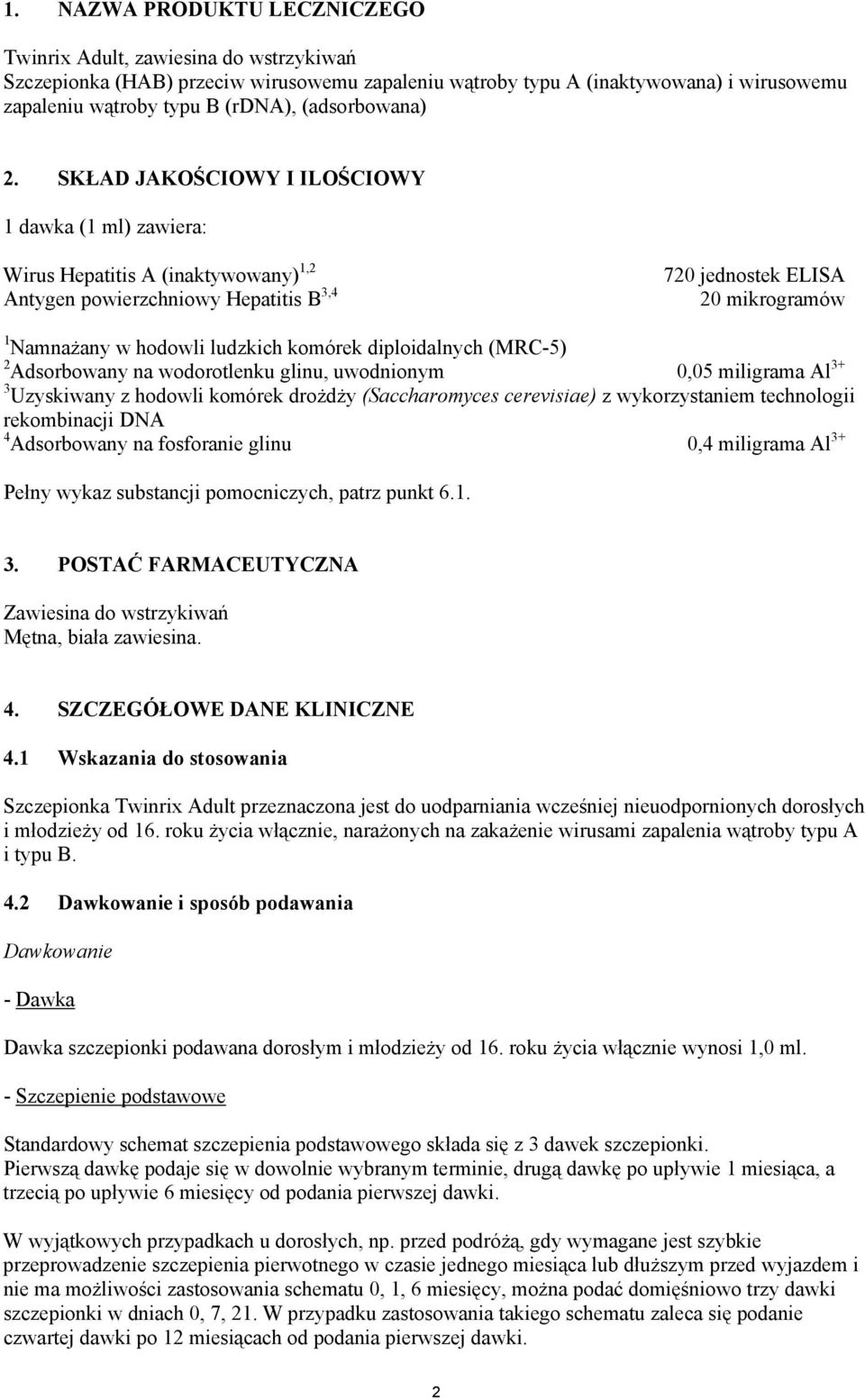 SKAD JAKO"CIOWY I ILO"CIOWY 1 dawka (1 ml) zawiera: Wirus Hepatitis A (inaktywowany) 1,2 Antygen powierzchniowy Hepatitis B 3,4 720 jednostek ELISA 20 mikrogramów 1 Namna#any w hodowli ludzkich