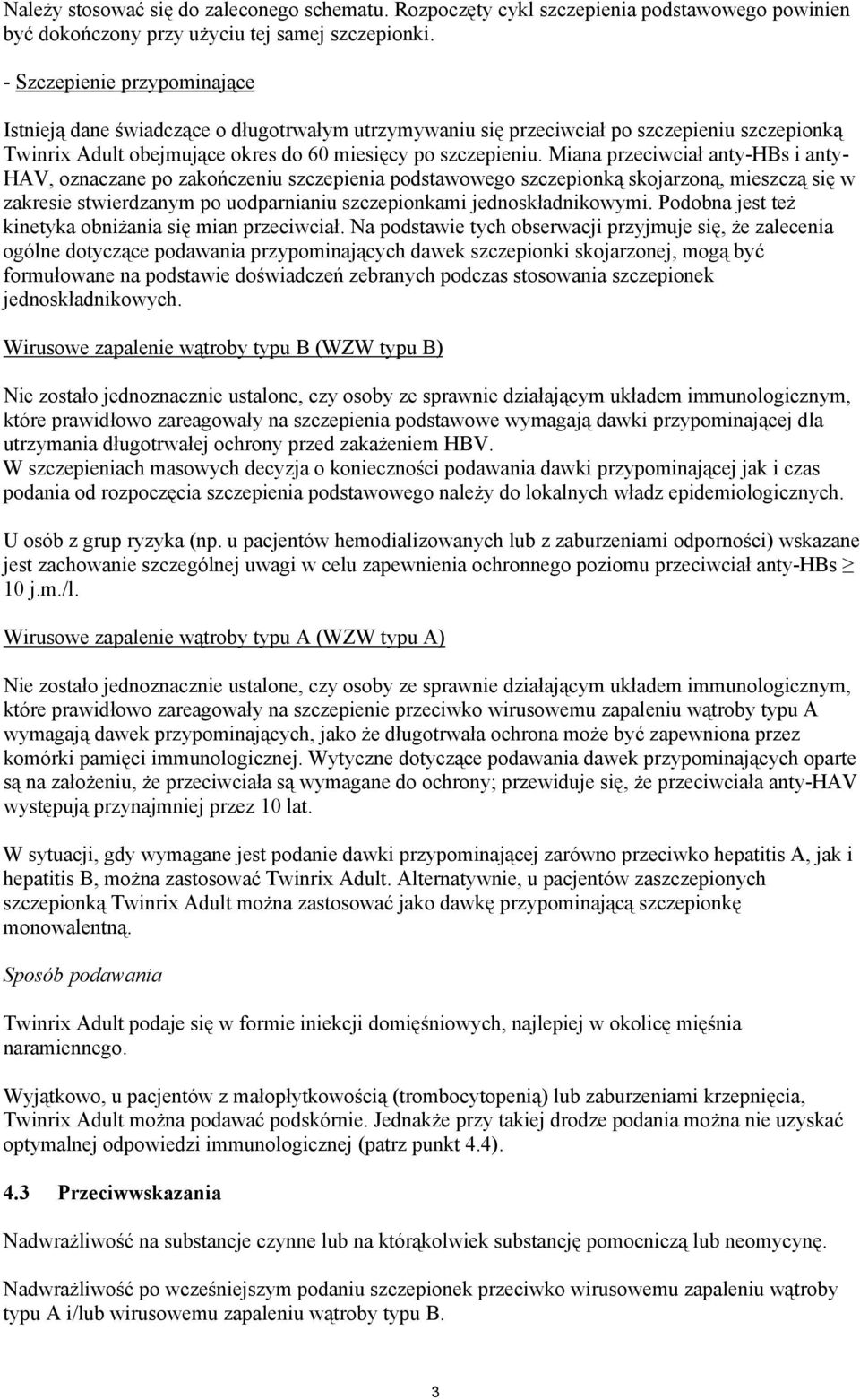 Miana przeciwcia$ anty-hbs i anty- HAV, oznaczane po zakoczeniu szczepienia podstawowego szczepionk" skojarzon", mieszcz" si% w zakresie stwierdzanym po uodparnianiu szczepionkami jednosk$adnikowymi.