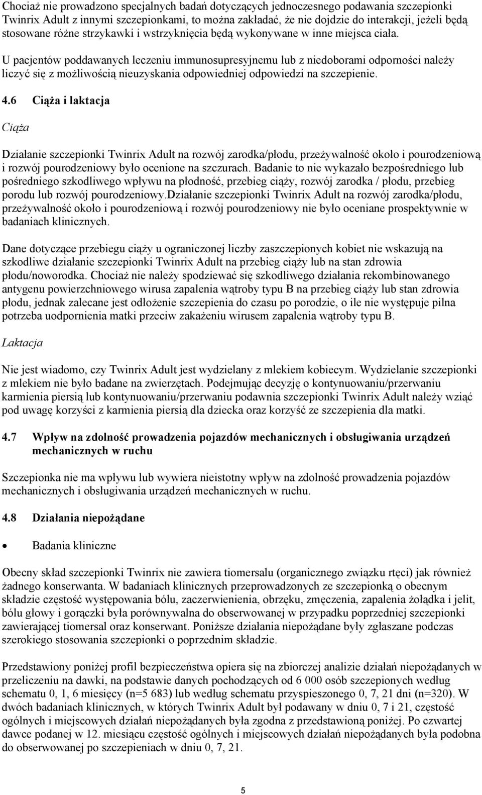 U pacjentów poddawanych leczeniu immunosupresyjnemu lub z niedoborami odporno&ci nale#y liczy' si% z mo#liwo&ci" nieuzyskania odpowiedniej odpowiedzi na szczepienie. 4.