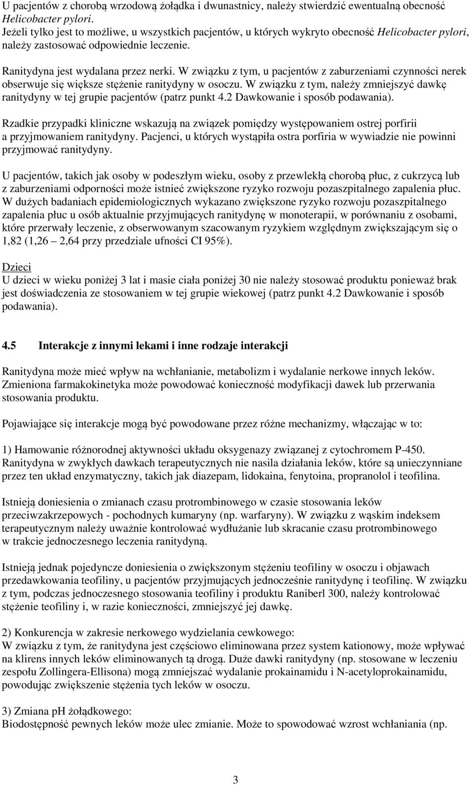 W związku z tym, u pacjentów z zaburzeniami czynności nerek obserwuje się większe stężenie ranitydyny w osoczu.